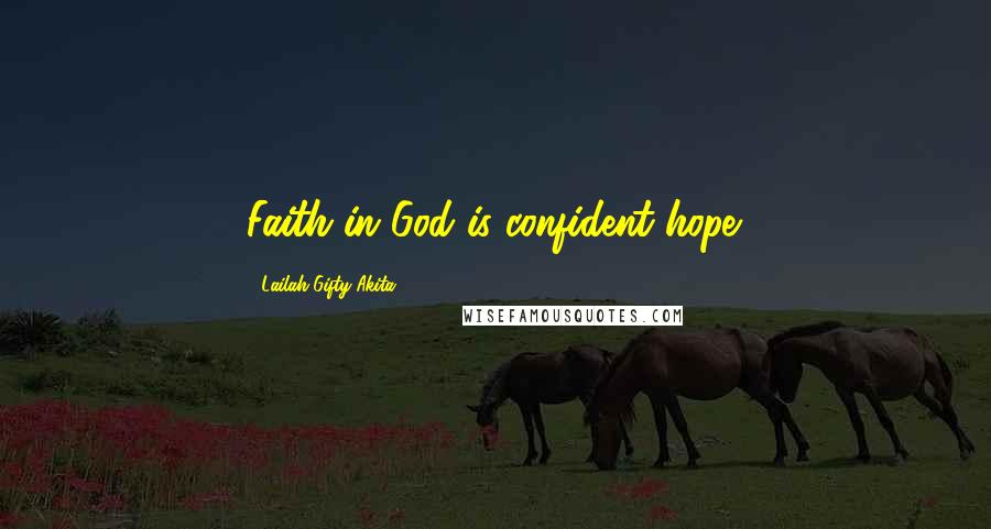 Lailah Gifty Akita Quotes: Faith in God is confident hope.