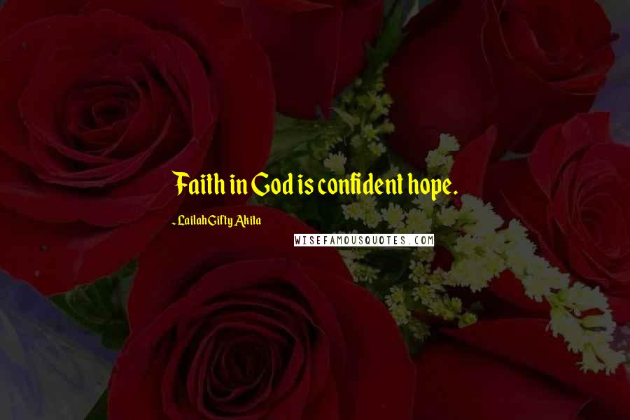 Lailah Gifty Akita Quotes: Faith in God is confident hope.