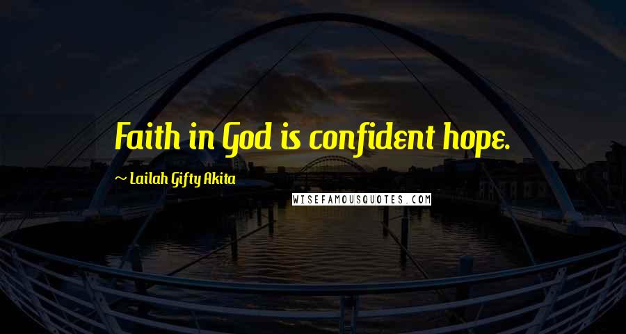 Lailah Gifty Akita Quotes: Faith in God is confident hope.