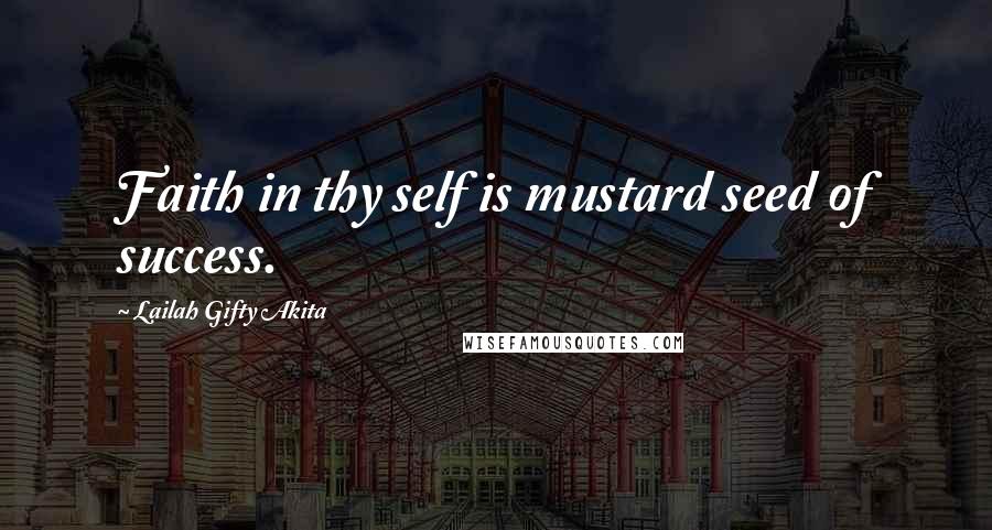 Lailah Gifty Akita Quotes: Faith in thy self is mustard seed of success.
