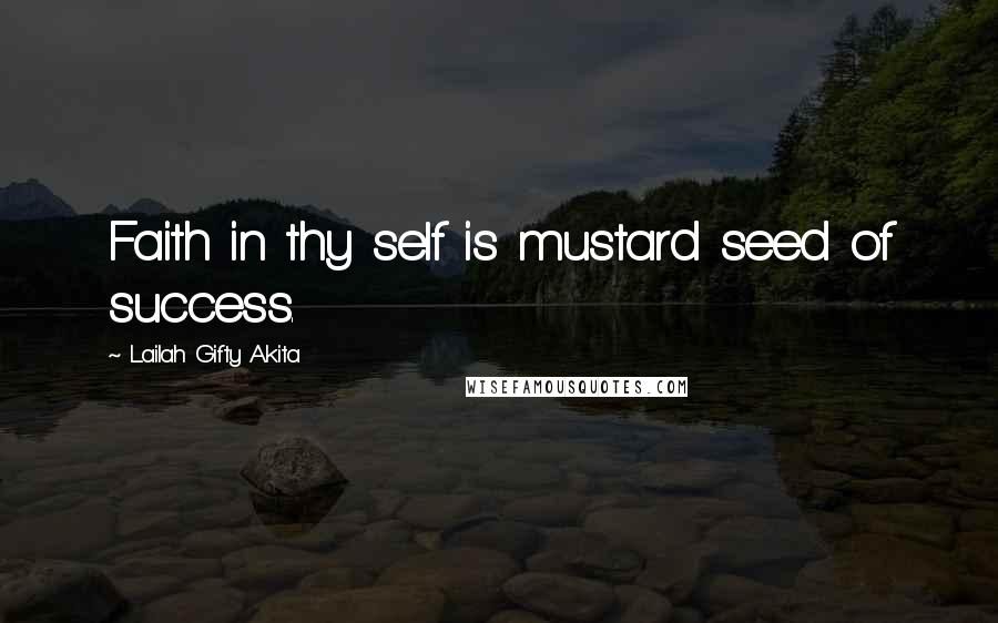 Lailah Gifty Akita Quotes: Faith in thy self is mustard seed of success.
