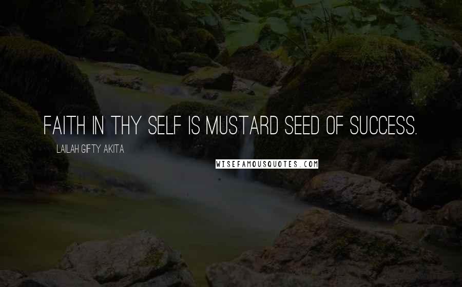 Lailah Gifty Akita Quotes: Faith in thy self is mustard seed of success.