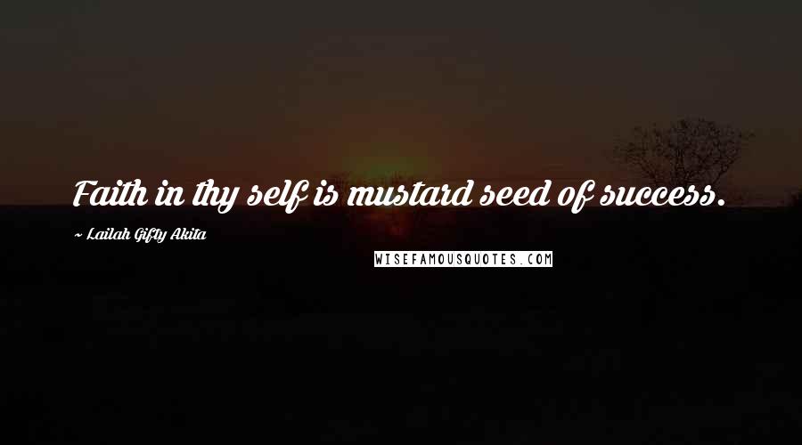 Lailah Gifty Akita Quotes: Faith in thy self is mustard seed of success.