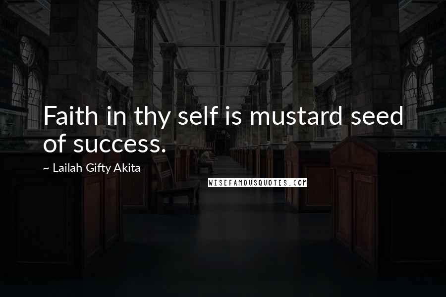 Lailah Gifty Akita Quotes: Faith in thy self is mustard seed of success.