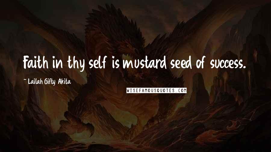 Lailah Gifty Akita Quotes: Faith in thy self is mustard seed of success.