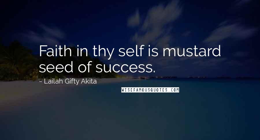 Lailah Gifty Akita Quotes: Faith in thy self is mustard seed of success.