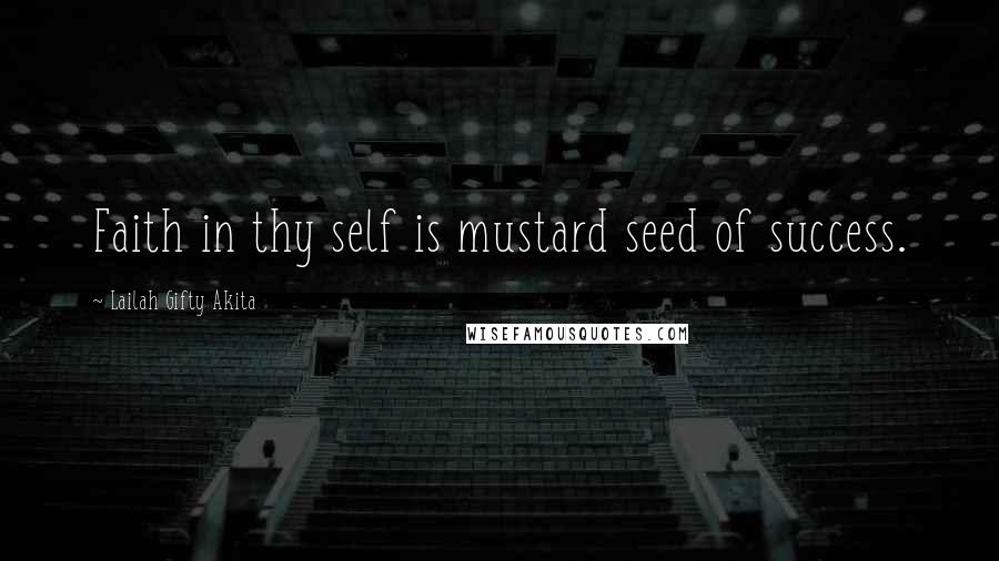 Lailah Gifty Akita Quotes: Faith in thy self is mustard seed of success.