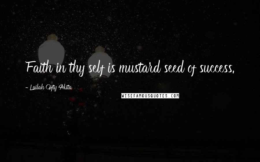Lailah Gifty Akita Quotes: Faith in thy self is mustard seed of success.