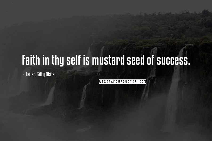 Lailah Gifty Akita Quotes: Faith in thy self is mustard seed of success.