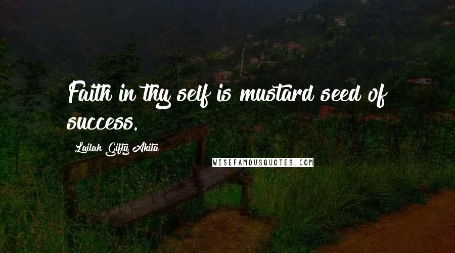 Lailah Gifty Akita Quotes: Faith in thy self is mustard seed of success.