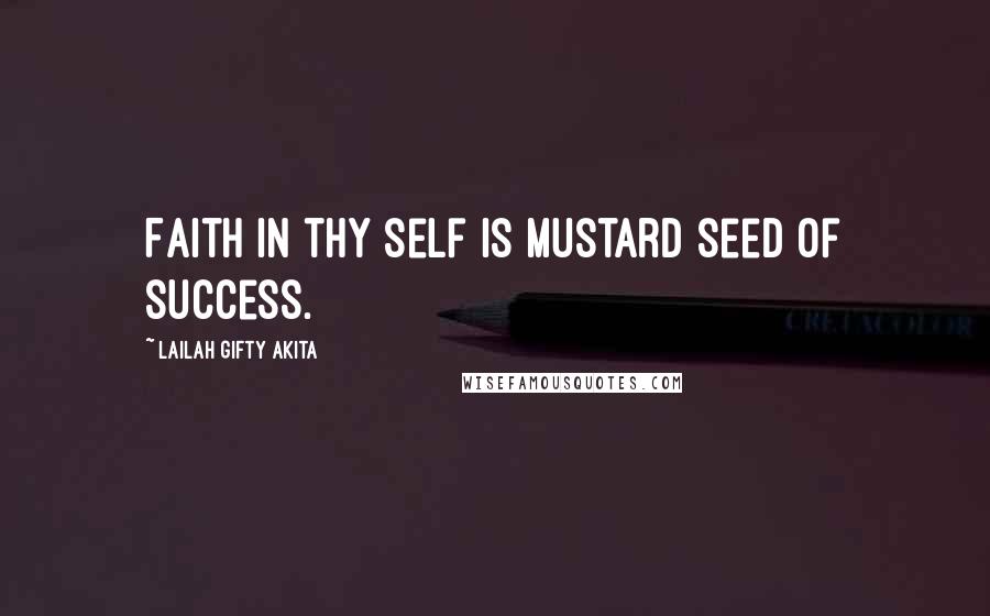 Lailah Gifty Akita Quotes: Faith in thy self is mustard seed of success.