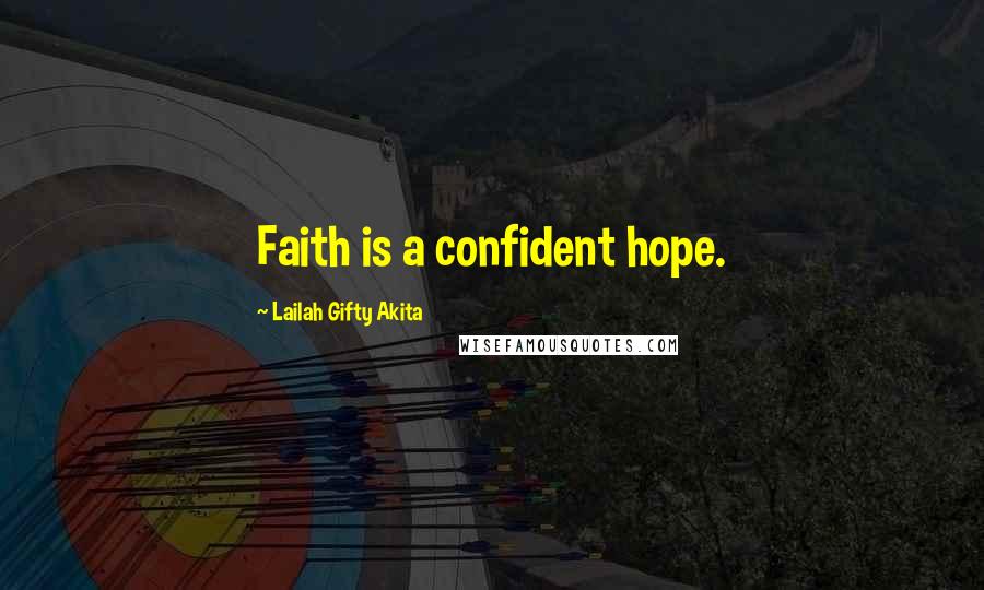 Lailah Gifty Akita Quotes: Faith is a confident hope.