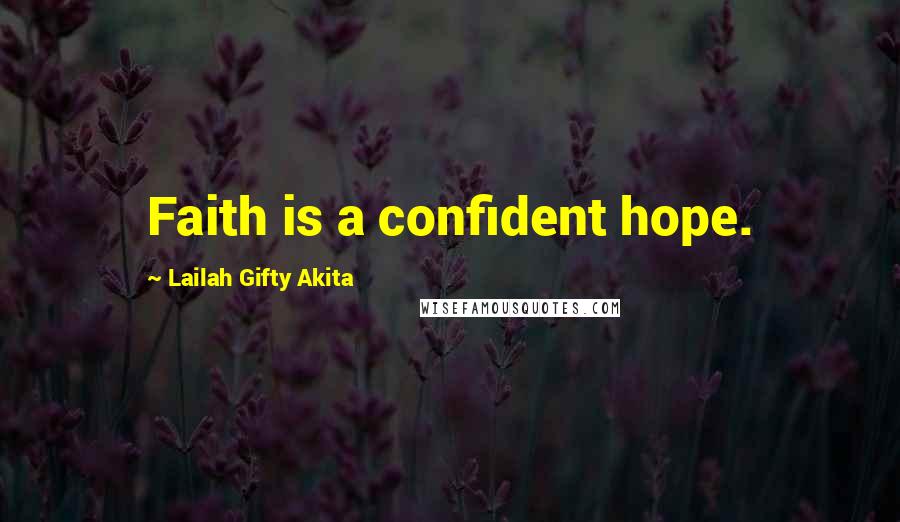 Lailah Gifty Akita Quotes: Faith is a confident hope.