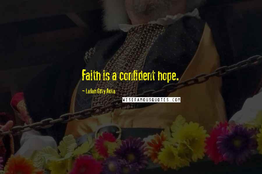 Lailah Gifty Akita Quotes: Faith is a confident hope.
