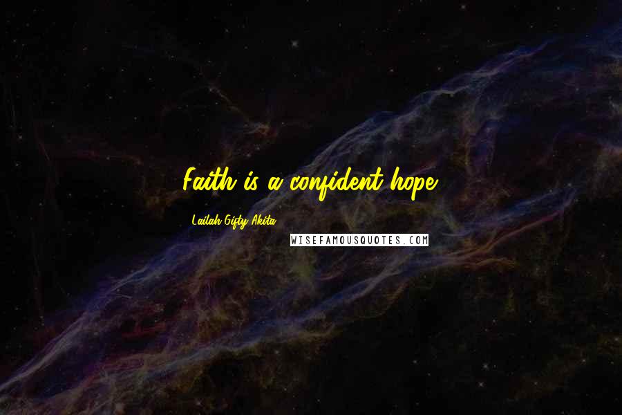 Lailah Gifty Akita Quotes: Faith is a confident hope.