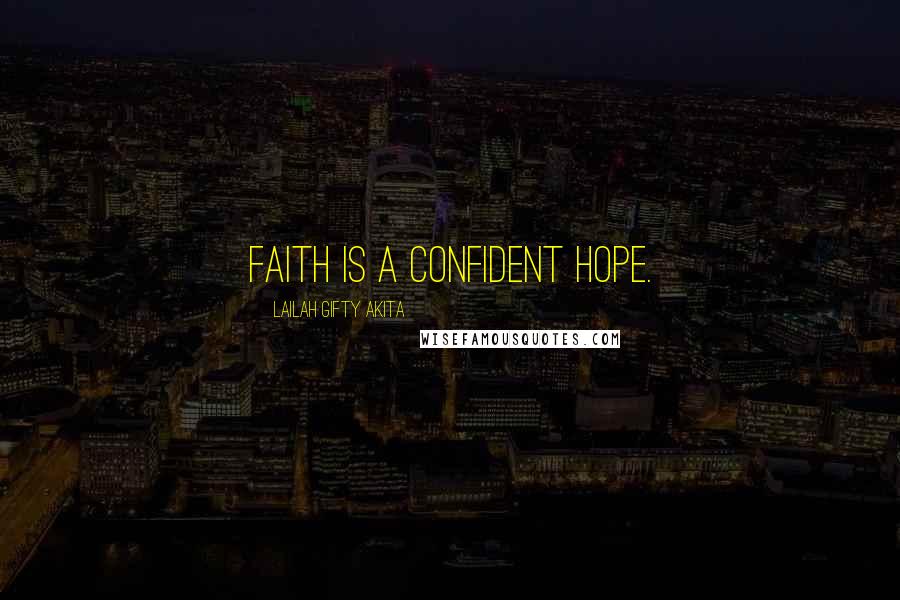 Lailah Gifty Akita Quotes: Faith is a confident hope.