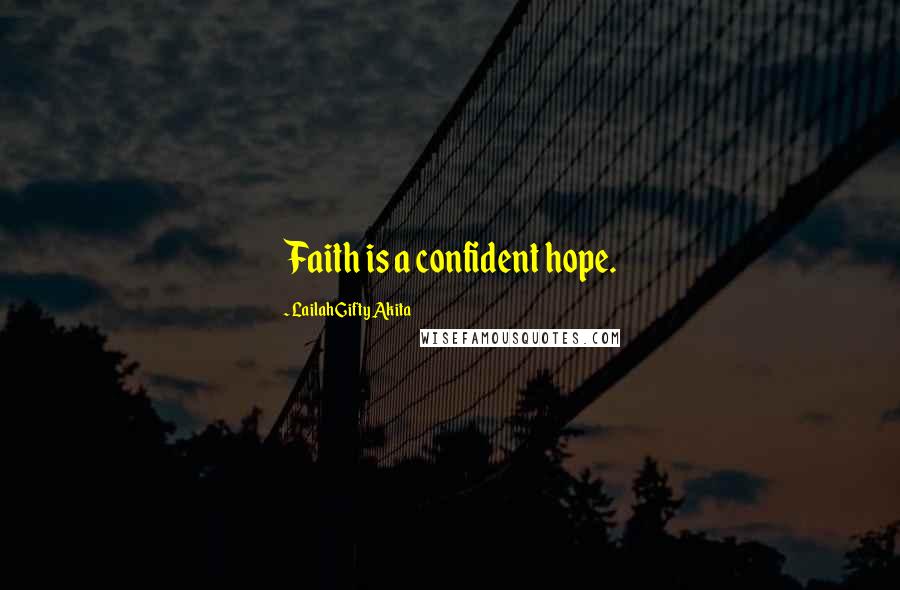 Lailah Gifty Akita Quotes: Faith is a confident hope.