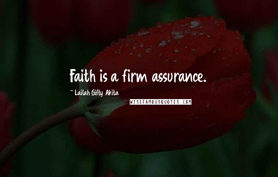 Lailah Gifty Akita Quotes: Faith is a firm assurance.