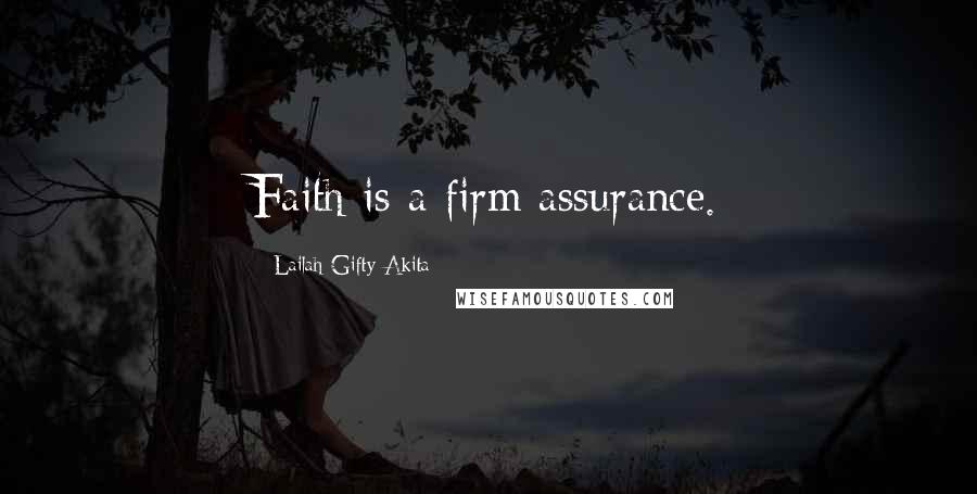 Lailah Gifty Akita Quotes: Faith is a firm assurance.