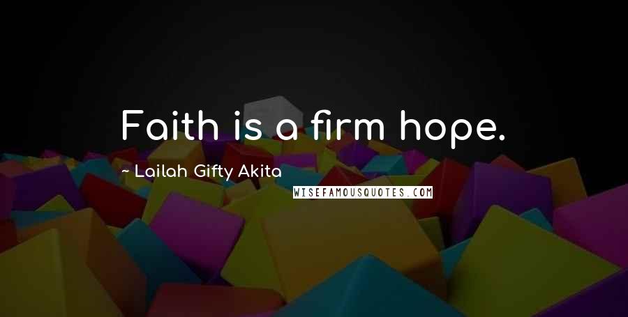 Lailah Gifty Akita Quotes: Faith is a firm hope.