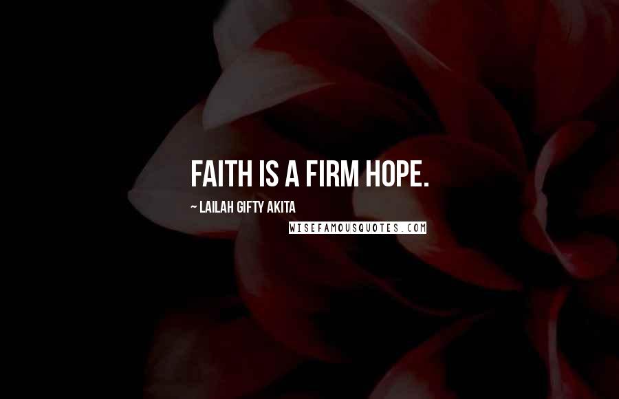 Lailah Gifty Akita Quotes: Faith is a firm hope.