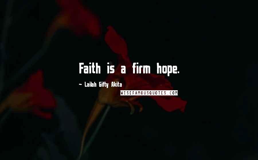 Lailah Gifty Akita Quotes: Faith is a firm hope.