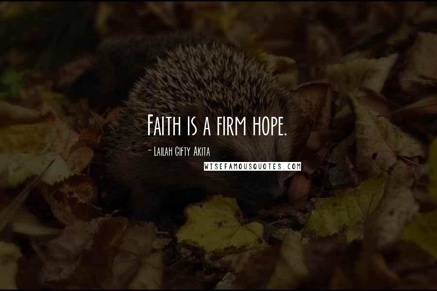 Lailah Gifty Akita Quotes: Faith is a firm hope.