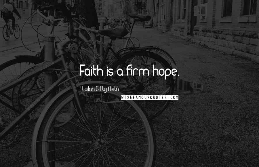 Lailah Gifty Akita Quotes: Faith is a firm hope.