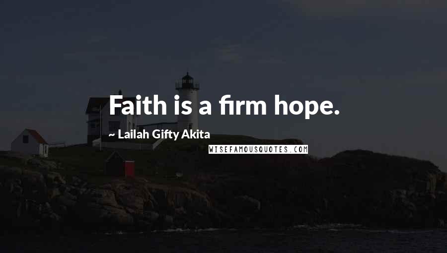 Lailah Gifty Akita Quotes: Faith is a firm hope.