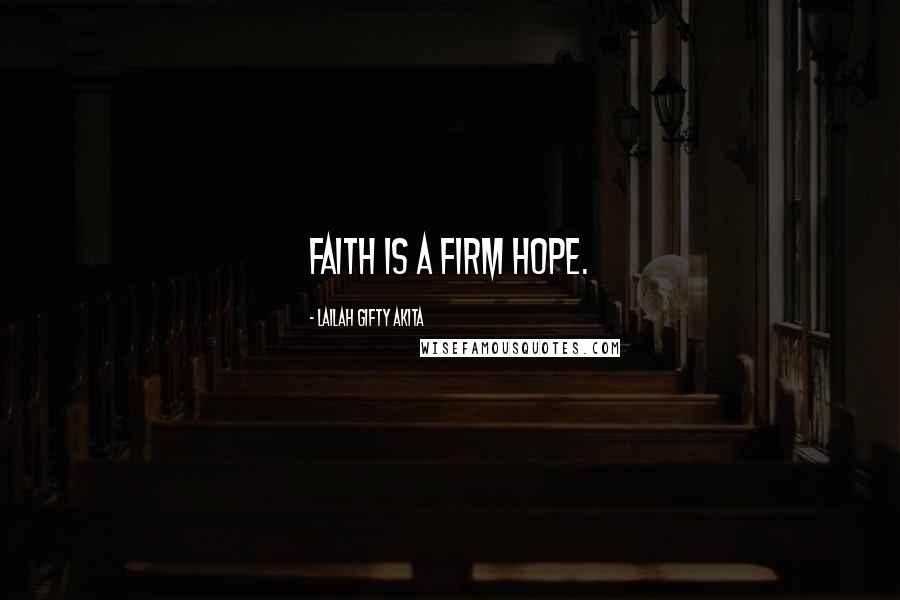 Lailah Gifty Akita Quotes: Faith is a firm hope.