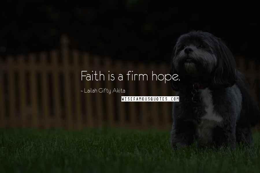Lailah Gifty Akita Quotes: Faith is a firm hope.