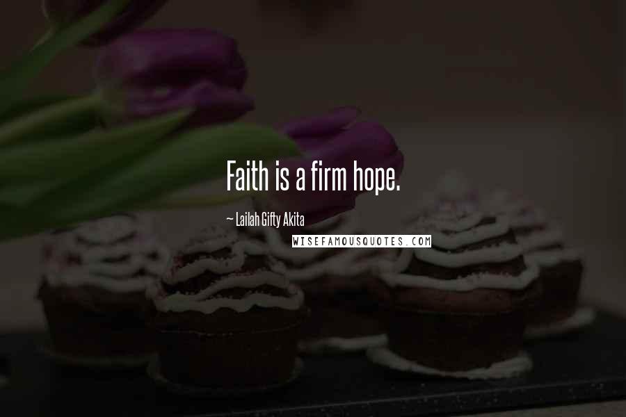 Lailah Gifty Akita Quotes: Faith is a firm hope.