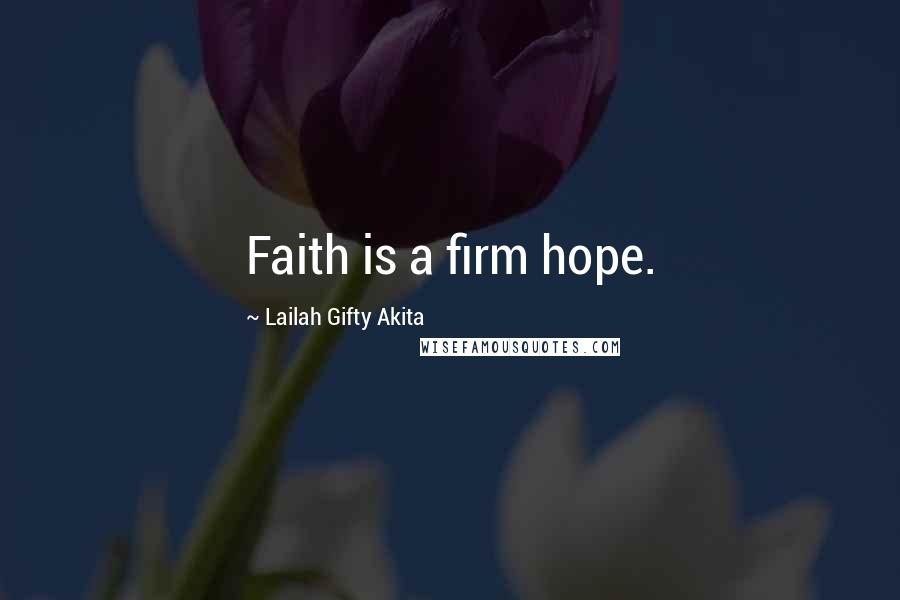 Lailah Gifty Akita Quotes: Faith is a firm hope.