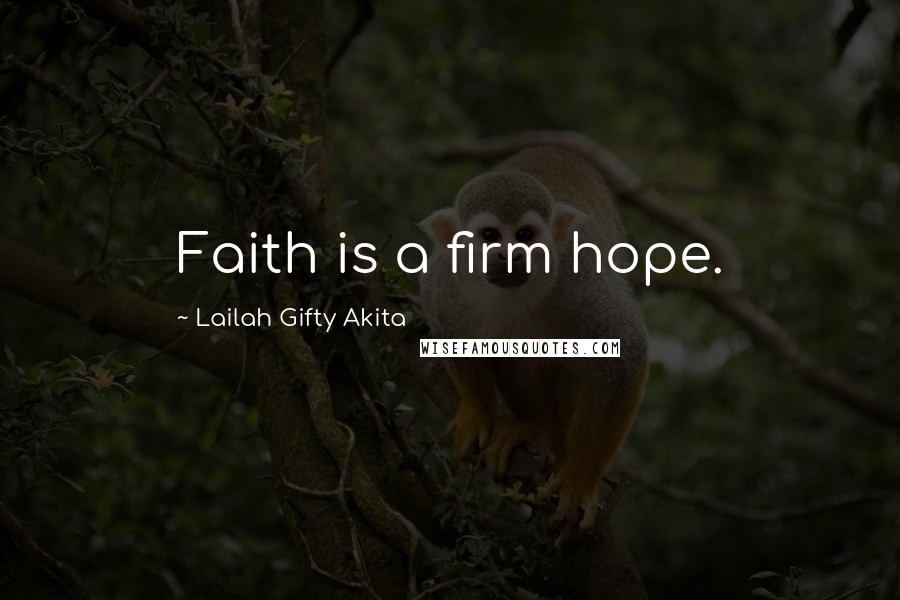 Lailah Gifty Akita Quotes: Faith is a firm hope.