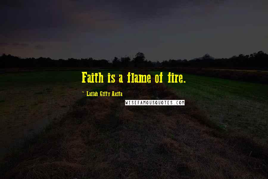 Lailah Gifty Akita Quotes: Faith is a flame of fire.