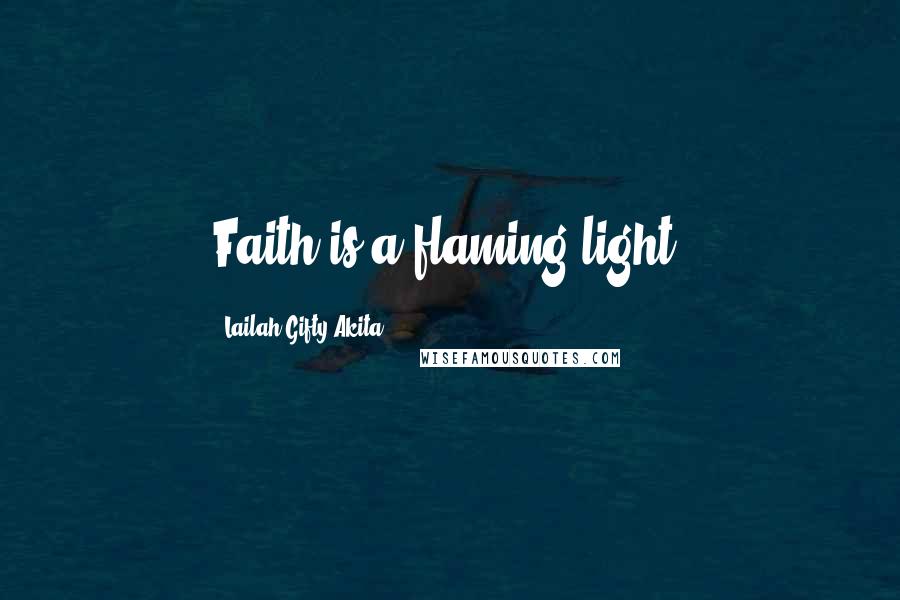 Lailah Gifty Akita Quotes: Faith is a flaming light.