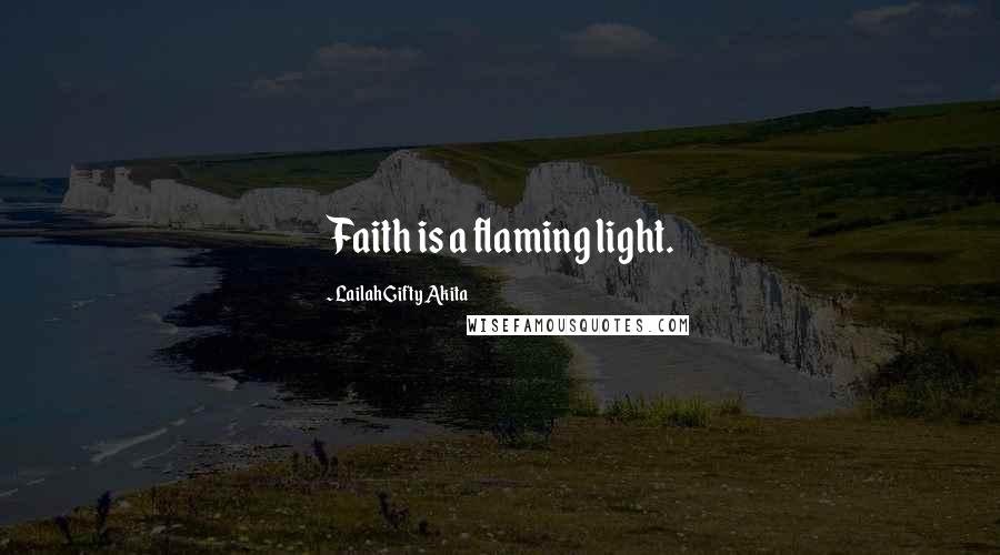 Lailah Gifty Akita Quotes: Faith is a flaming light.