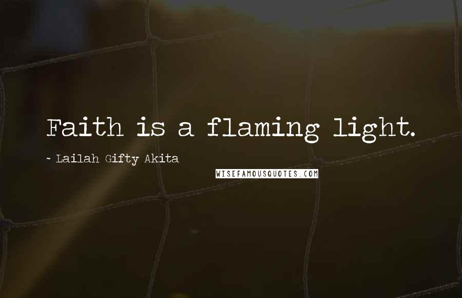 Lailah Gifty Akita Quotes: Faith is a flaming light.