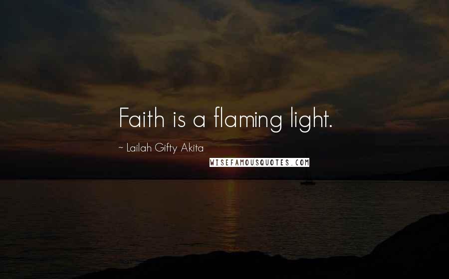 Lailah Gifty Akita Quotes: Faith is a flaming light.