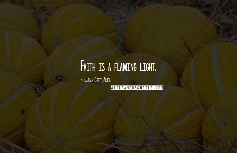 Lailah Gifty Akita Quotes: Faith is a flaming light.