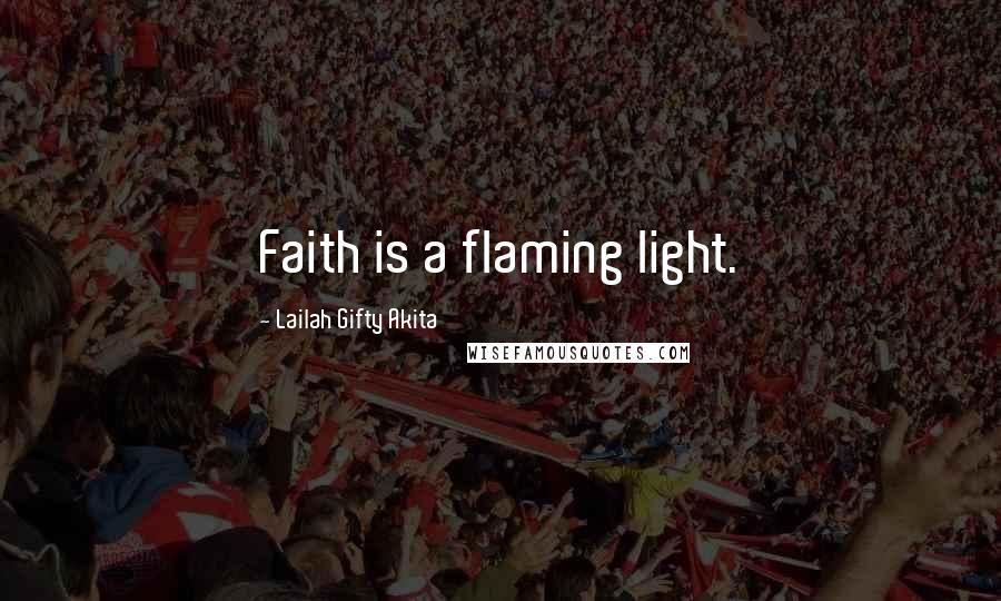 Lailah Gifty Akita Quotes: Faith is a flaming light.