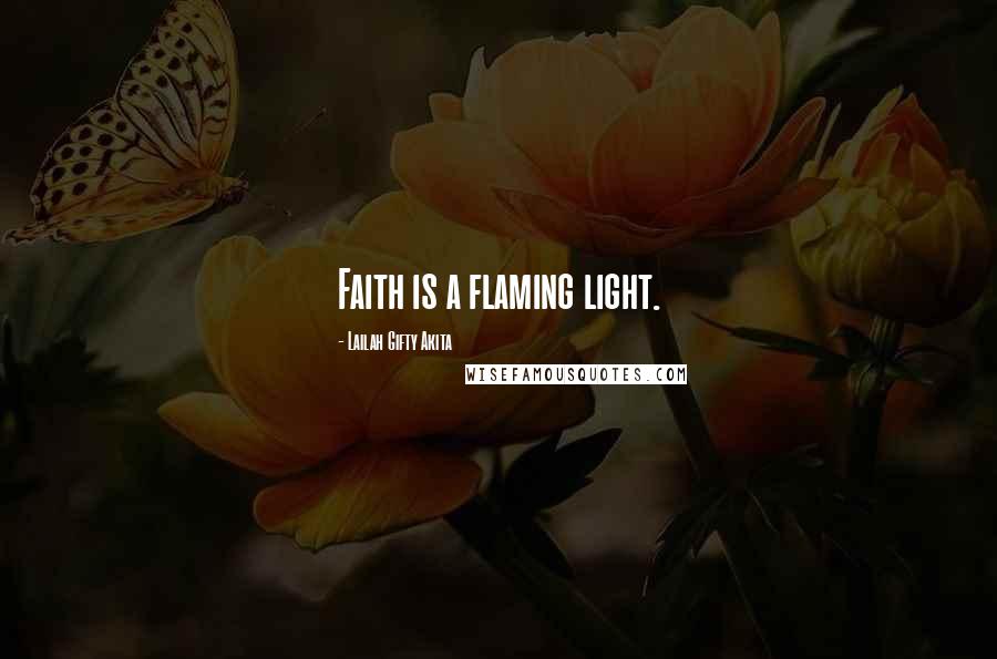 Lailah Gifty Akita Quotes: Faith is a flaming light.