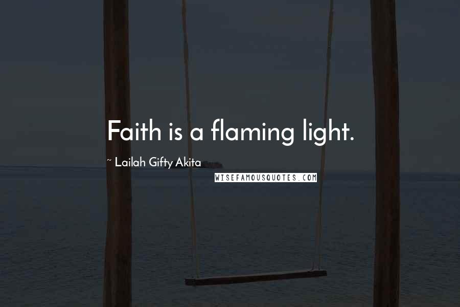 Lailah Gifty Akita Quotes: Faith is a flaming light.