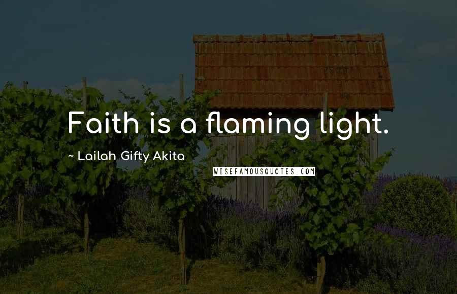 Lailah Gifty Akita Quotes: Faith is a flaming light.