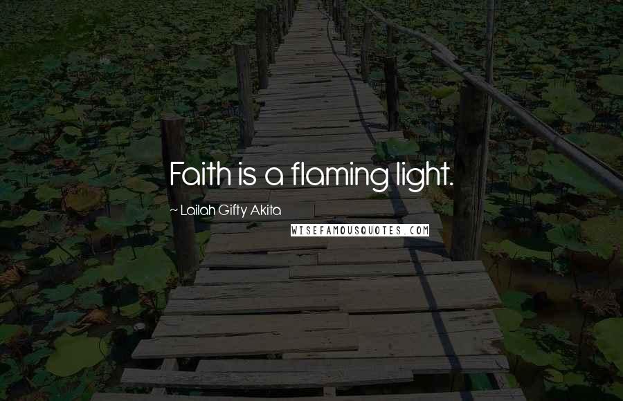 Lailah Gifty Akita Quotes: Faith is a flaming light.