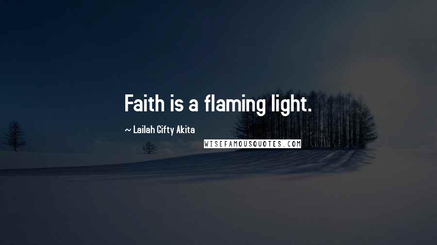 Lailah Gifty Akita Quotes: Faith is a flaming light.
