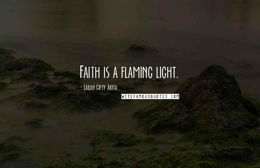 Lailah Gifty Akita Quotes: Faith is a flaming light.