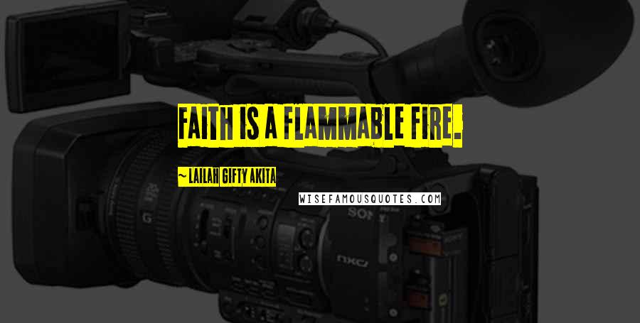 Lailah Gifty Akita Quotes: Faith is a flammable fire.