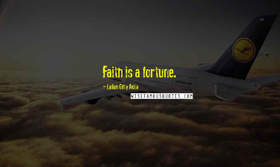 Lailah Gifty Akita Quotes: Faith is a fortune.