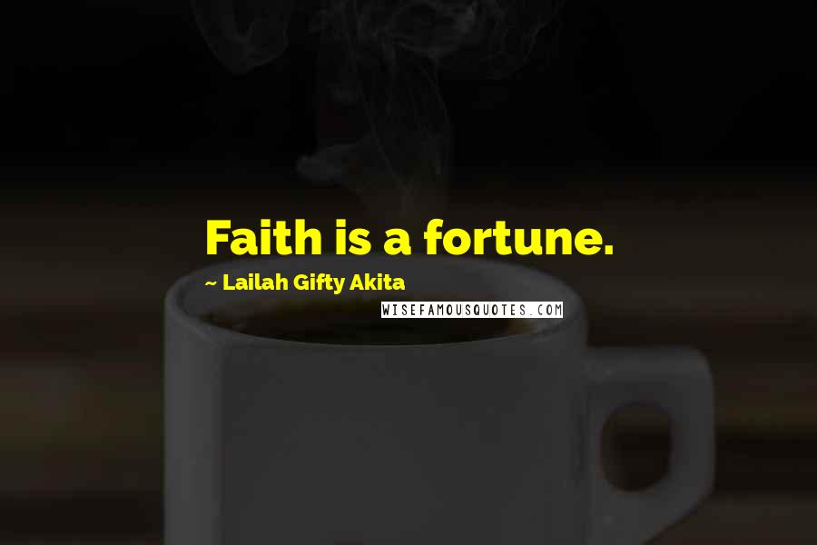 Lailah Gifty Akita Quotes: Faith is a fortune.